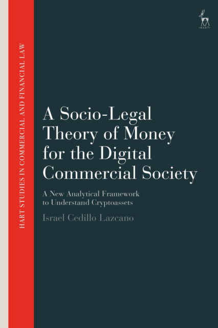 Cover for Cedillo Lazcano, Israel (Universidad de las Americas Puebla (UDLAP), Mexico) · A Socio-Legal Theory of Money for the Digital Commercial Society: A New Analytical Framework to Understand Cryptoassets - Hart Studies in Commercial and Financial Law (Paperback Book) (2025)