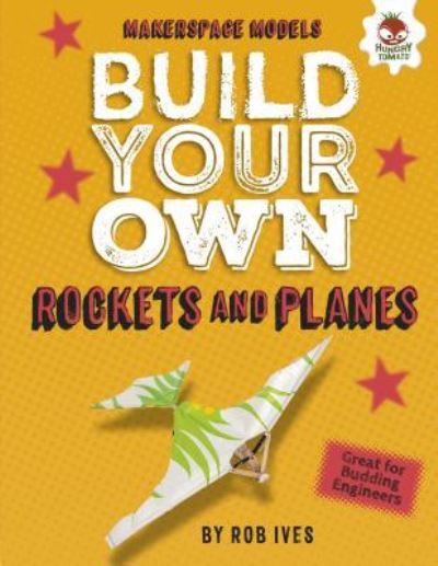 Build Your Own Rockets and Planes - Rob Ives - Books - Hungry Tomato (R) - 9781512459678 - 2018