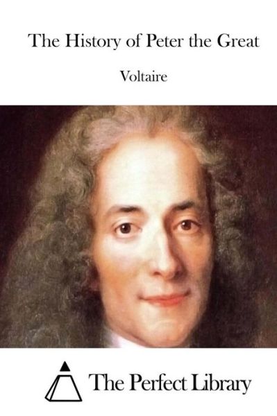 The History of Peter the Great - Voltaire - Books - Createspace - 9781514611678 - June 18, 2015