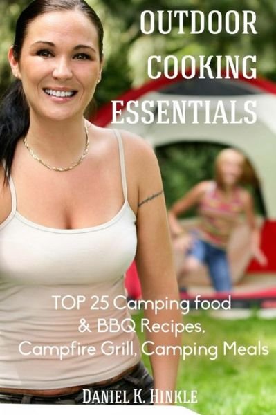 Cover for Replogle Replogle · Outdoor Cooking Essentials: Top 25 Camping Food &amp; Bbq Recipes, Campfire Grill, C (Paperback Book) (2015)