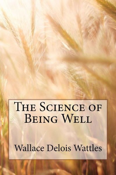 Cover for Wallace Delois Wattles · The Science of Being Well (Paperback Book) (2015)