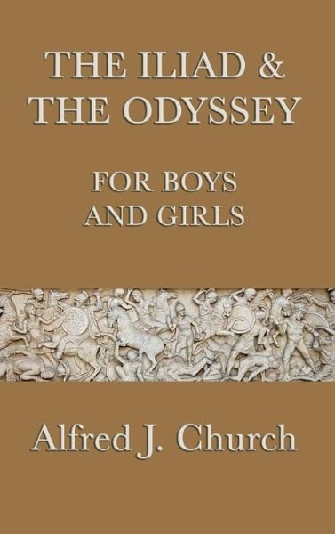 Cover for Alfred J Church · The Iliad &amp; the Odyssey for Boys and Girls (Hardcover Book) (2018)
