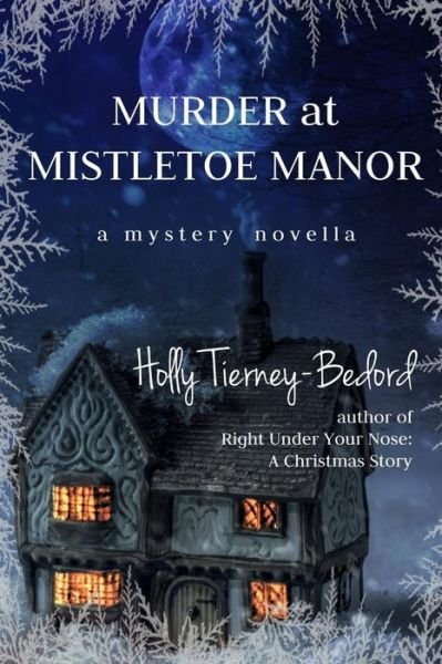 Murder at Mistletoe Manor - Holly Tierney-Bedord - Books - Independently Published - 9781519012678 - October 3, 2016