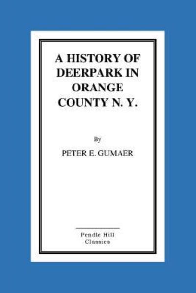 Cover for Peter E. Gumaer · A History Of Deerpark In Orange County, N. Y. by Peter E. Gumaer (Paperback Book) (2015)