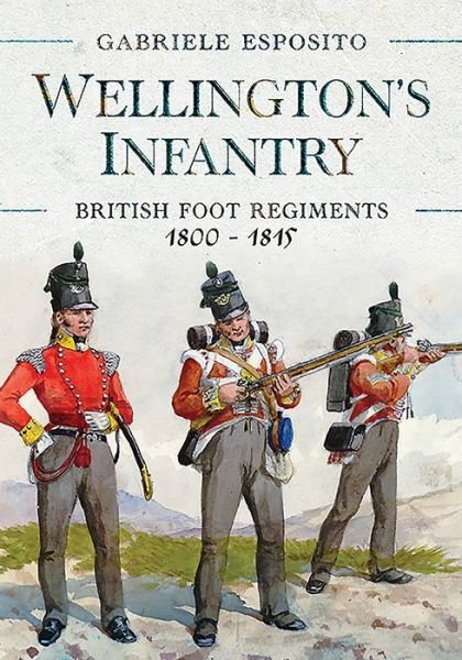 Cover for Gabriele Esposito · Wellington's Infantry: British Foot Regiments 1800-1815 (Hardcover Book) (2021)