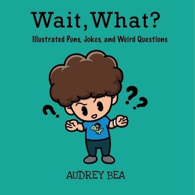 Cover for Audrey Bea · Wait, What? - Illustrated Jokes (Paperback Book) (2021)