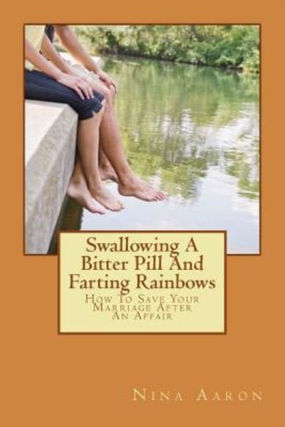 Swallowing A Bitter Pill And Farting Rainbows - Nina Aaron - Boeken - Createspace Independent Publishing Platf - 9781537465678 - 4 september 2016