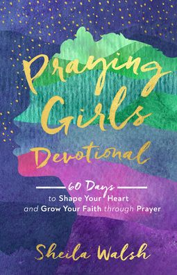 Cover for Sheila Walsh · Praying Girls Devotional – 60 Days to Shape Your Heart and Grow Your Faith through Prayer (Hardcover Book) (2020)