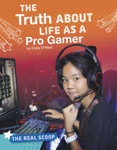 Truth about Life As a Pro Gamer - Ciara O'Neal - Boeken - Capstone - 9781543590678 - 2020