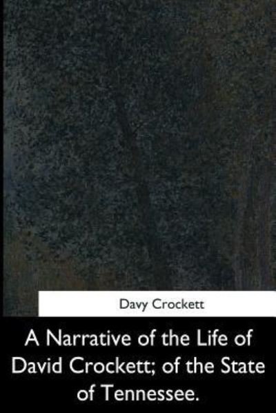 A Narrative of the Life of David Crockett, of the State of Tennessee - Davy Crockett - Kirjat - Createspace Independent Publishing Platf - 9781544283678 - maanantai 10. huhtikuuta 2017