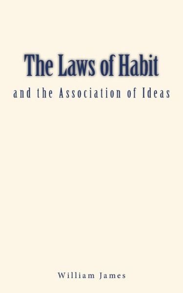 The Laws of Habit and the Association of Ideas - William James - Bøger - Createspace Independent Publishing Platf - 9781546784678 - 18. maj 2017