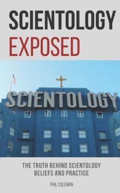 Scientology Exposed - Phil Coleman - Libros - Independently Published - 9781549910678 - 6 de octubre de 2017