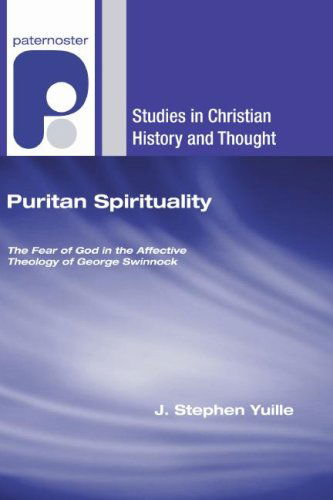 Cover for J. Stephen Yuille · Puritan Spirituality : the Fear of God in the Affective Theology of George Swinnock (Studies in Christian History and Thought) (Paperback Book) (2008)