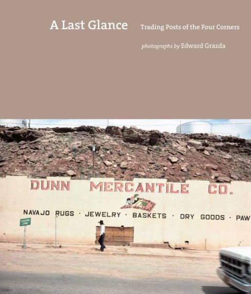 Cover for Edward Grazda · A Last Glance: Trading Posts of the Four Corners (Hardcover Book) (2015)