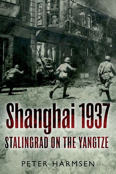 Shanghai 1937: Stalingrad on the Yangtze - Peter Harmsen - Books - Casemate Publishers - 9781612001678 - May 3, 2013