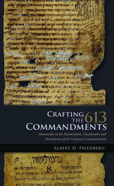 Cover for Albert D. Friedberg · Crafting the 613 Commandments: Maimonides on the Enumeration, Classification, and Formulation of the Scriptural Commandments (Hardcover Book) (2014)