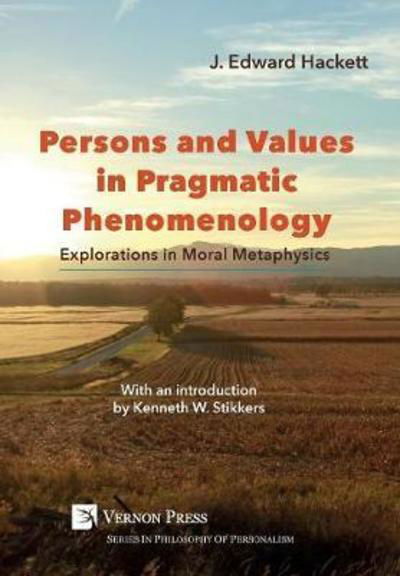 Persons and Values in Pragmatic Phenomenology : Explorations in Moral Metaphysics - J. Edward Hackett - Böcker - Vernon Press - 9781622732678 - 23 mars 2018