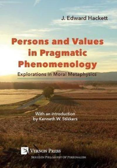 Cover for J. Edward Hackett · Persons and Values in Pragmatic Phenomenology : Explorations in Moral Metaphysics (Gebundenes Buch) (2018)