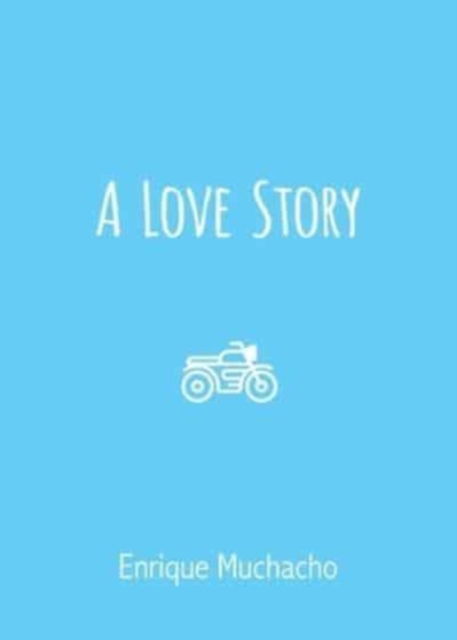 A Love Story - Enrique Muchacho - Kirjat - Loyola College/Apprentice House - 9781627203678 - tiistai 22. maaliskuuta 2022