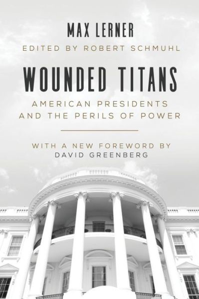 Cover for Max Lerner · Wounded Titans: American Presidents and the Perils of Power (Taschenbuch) (2017)