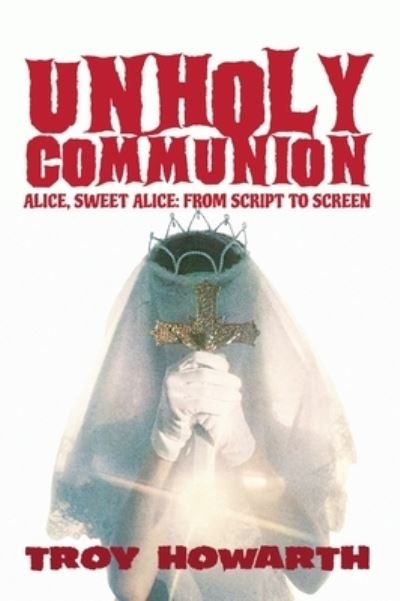 Cover for Troy Howarth · Unholy Communion (hardback): Alice, Sweet Alice, from script to screen (Hardcover bog) (2021)