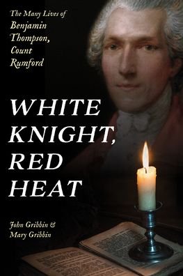 Cover for John Gribbin · White Knight, Red Heat: The Many Lives of Benjamin Thompson, Count Rumford (Inbunden Bok) (2023)