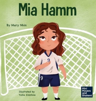 Cover for Mary Nhin · Mia Hamm: A Kid's Book About a Developing a Mentally Tough Attitude and Hard Work Ethic - Mini Movers and Shakers (Hardcover Book) (2022)