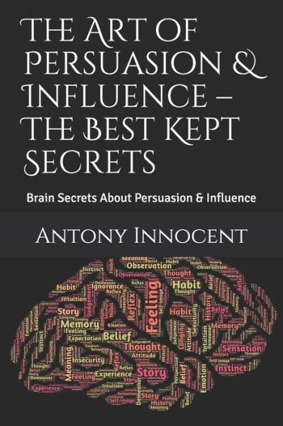 Cover for Antony Innocent · The Art of Persuasion &amp; Influence - The Best Kept Secrets (Paperback Book) (2019)