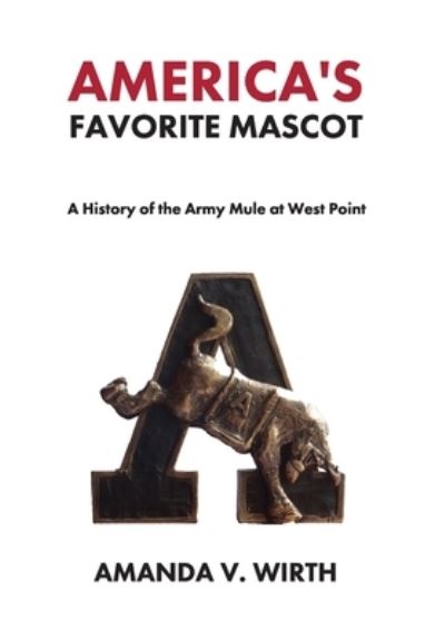 Cover for Amanda Wirth · America's Favorite Mascot: The History of the Army Mule at West Point (Hardcover Book) (2021)