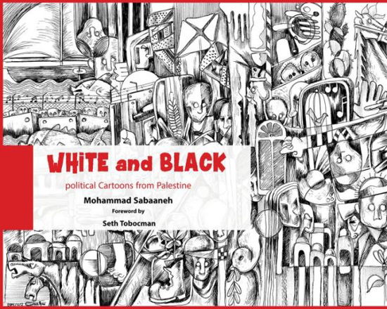 Cover for Sabaaneh,mohammad / Tobocman,seth · White &amp; Black: Political Cartoons from Palestine (Paperback Book) (2017)