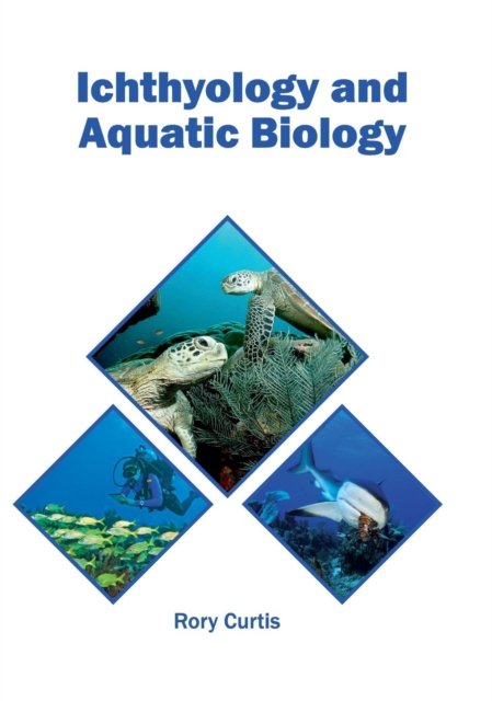 Ichthyology and Aquatic Biology - Rory Curtis - Bøger - Syrawood Publishing House - 9781682864678 - 29. juni 2017