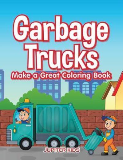 Cover for Jupiter Kids · Garbage Trucks Make a Great Coloring Book (Paperback Book) (2016)