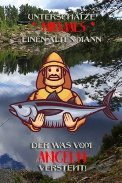 Cover for Logbuch Geschenkidee Fur Angler · Unterschatze niemals einen alten Mann der was vom Angeln versteht! (Paperback Book) (2019)