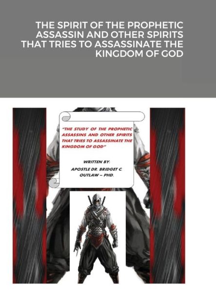 Cover for Apostle Bridget Outlaw · The Spirit of the Prophetic Assassin and Other Spirits That Tries to Assassinate the Kingdom of God (Hardcover Book) (2020)