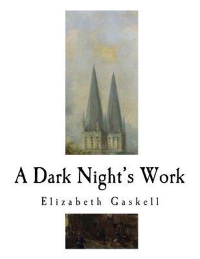 A Dark Night's Work - Elizabeth Cleghorn Gaskell - Bücher - Createspace Independent Publishing Platf - 9781717588678 - 1. Mai 2018