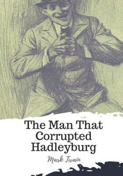 The Man That Corrupted Hadleyburg - Mark Twain - Książki - Createspace Independent Publishing Platf - 9781719542678 - 23 maja 2018