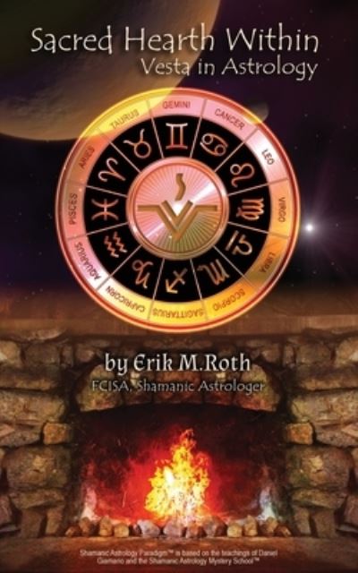 Sacred Hearth Within: Vesta in Astrology - Erik Roth - Books - Goddess Ink - 9781733386678 - July 28, 2020