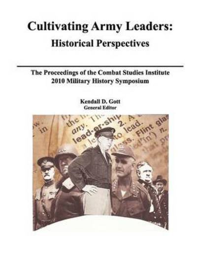 Cover for Combat Studies Institute Press · Cultivating Army Leaders: Historical Perspectives. the Proceedings of the Combat Studies Institute 2010 Military History Symposium (Paperback Bog) (2011)