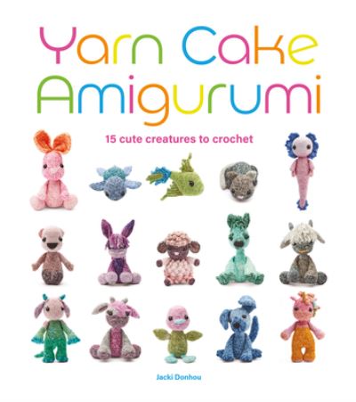 Cover for Jacki Donhou · Yarn Cake Amigurumi: 15 Cute Creatures to Crochet (Paperback Book) (2023)