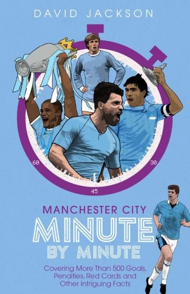 Cover for David Jackson · Manchester City Minute By Minute: Covering More Than 500 Goals, Penalties, Red Cards and Other Intriguing Facts (Hardcover bog) (2020)