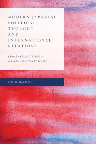 Cover for Felix R?sch · Modern Japanese Political Thought and International Relations - Global Dialogues: Non Eurocentric Visions of the Global (Hardcover Book) (2018)