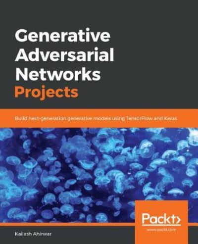 Cover for Kailash Ahirwar · Generative Adversarial Networks Projects: Build next-generation generative models using TensorFlow and Keras (Paperback Book) (2018)