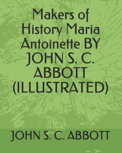 Cover for John S C Abbott · Makers of History Maria Antoinette by John S. C. Abbott (Illustrated) (Paperback Bog) (2019)