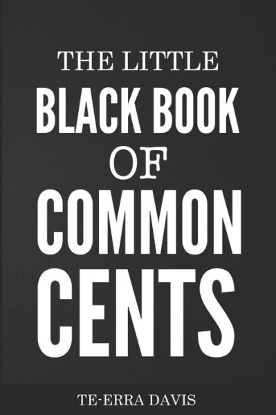 The Little Black Book of Common Cents - Te-Erra S Davis - Livres - Independently Published - 9781795852678 - 9 février 2019