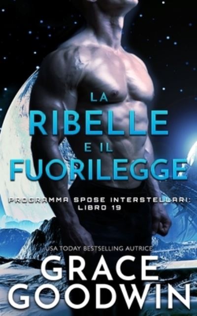 Cover for Grace Goodwin · La ribelle e il fuorilegge - Programma Spose Interstellari (Pocketbok) (2021)