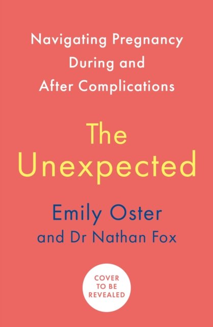 Cover for Emily Oster · The Unexpected: Navigating Pregnancy During and After Complications (Paperback Book) [Main edition] (2024)