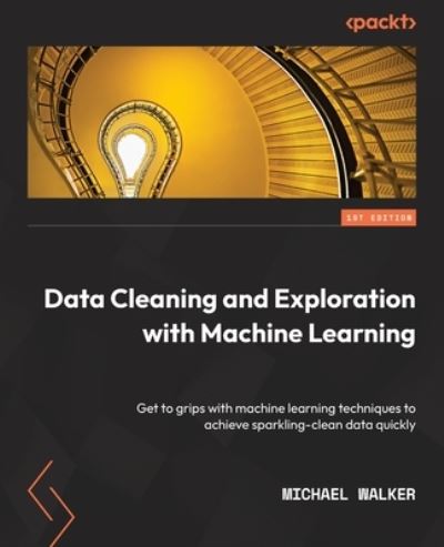 Data Cleaning and Exploration with Machine Learning - Michael Walker - Books - Packt Publishing, Limited - 9781803241678 - August 26, 2022