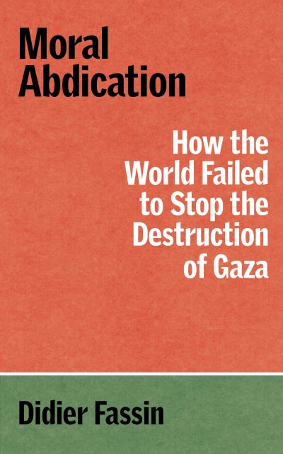 Moral Abdication: How the World Failed to Stop the Destruction of Gaza - The Verso Palestine Pamphlets - Didier Fassin - Books - Verso Books - 9781804299678 - January 7, 2025