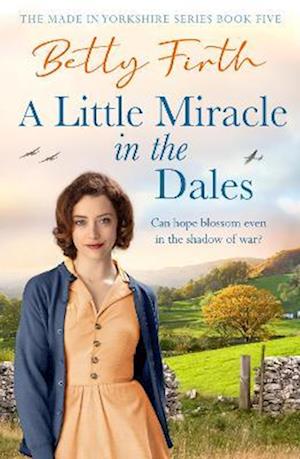 Cover for Betty Firth · A Little Miracle in the Dales: An uplifting Yorkshire Dales saga set in World War Two that will warm your heart - Made in Yorkshire (Pocketbok) (2025)