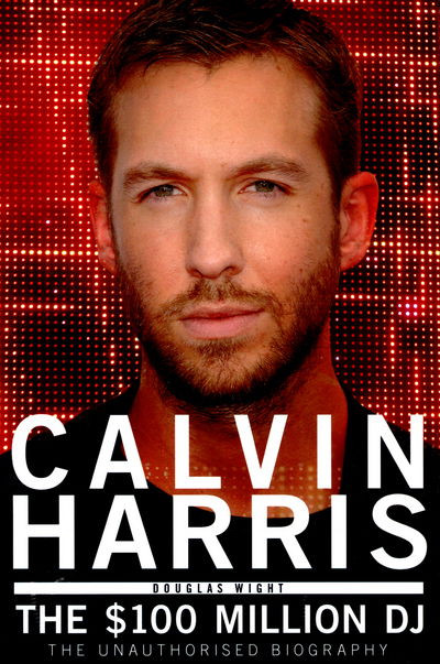 Cover for Douglas Wight · Calvin Harris: The $100 Million DJ (Paperback Book) (2015)